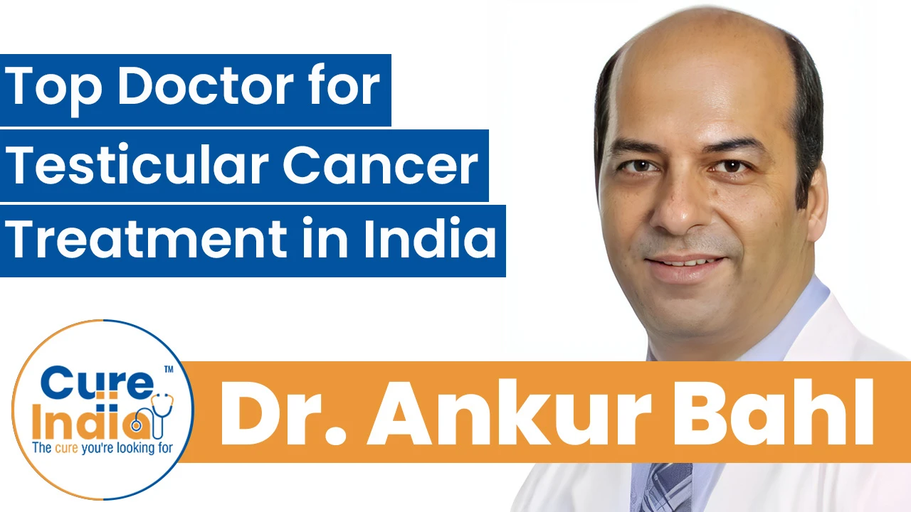 Dr. Ankur Bahl: Top Doctor for Testicular Cancer Treatment in India